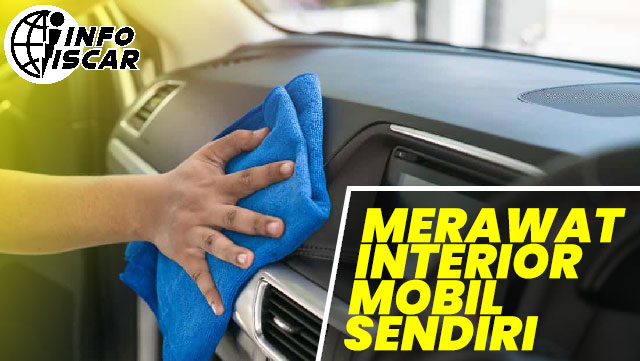 merawat interior mobil sendiri Merawat Interior Mobil Serdiri
