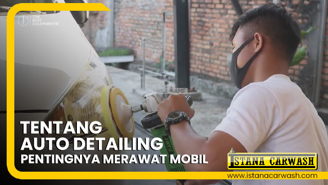 tentang auto detailing pentingnya merawat mobil Tentang Auto Detailing: Pentingnya Merawat Mobil